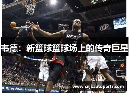 韦德：新篮球篮球场上的传奇巨星
