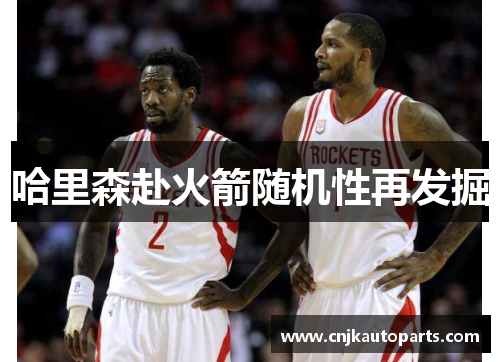 哈里森赴火箭随机性再发掘